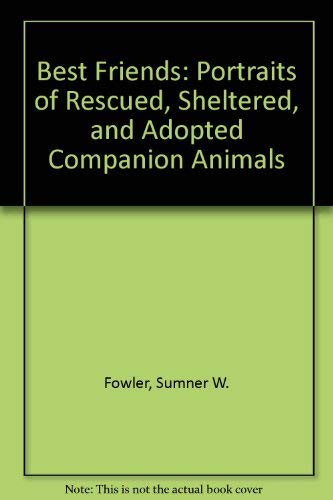 Best Friends: Portraits of Rescued, Sheltered, and Adopted Companion Animals.