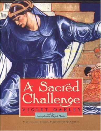 Imagen de archivo de A Sacred Challenge: Violet Oakley and the Pennsylvania Capitol Murals a la venta por Gulf Coast Books