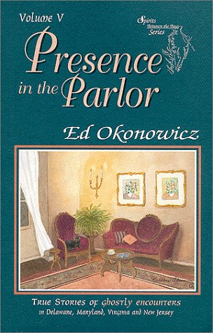 9780964324473: Presence in the Parlor: True Stories of Ghostly Encounters in Delaware, Maryland, Virginia and New Jersey (Spirits Between the Bays Series, Volume 5)