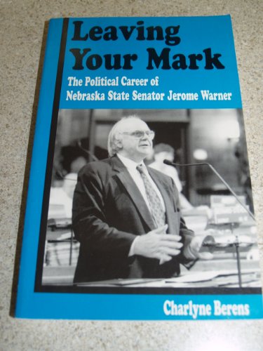 Stock image for Leaving Your Mark : The Political Career of Nebraska State Senator Jerome Warner for sale by Better World Books