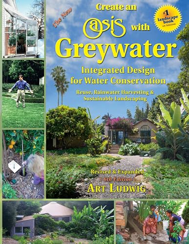 Stock image for The New Create an Oasis with Greywater 6th Ed: Integrated Design for Water Conservation, Reuse, Rainwater Harvesting, and Sustainable Landscaping for sale by HPB-Red