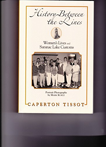 Beispielbild fr History Between the Lines: Women's Lives and Saranac Lake Customs zum Verkauf von Village Booksmith