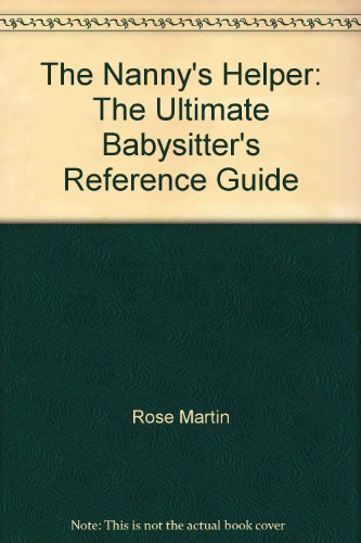 The Nanny's Helper: The Ultimate Babysitter's Reference Guide (9780964345713) by Martin, Rose