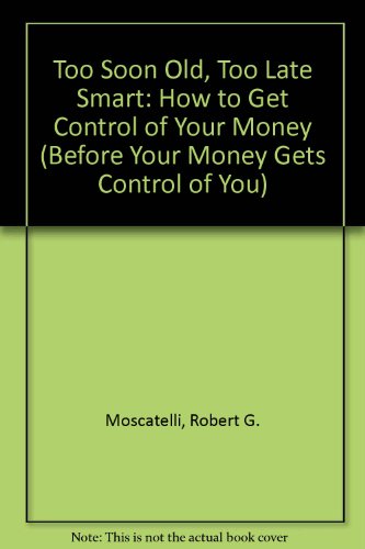 Stock image for Too Soon Old, Too Late Smart: How to Get Control of Your Money (Before Your Money Gets Control of You) for sale by ThriftBooks-Dallas