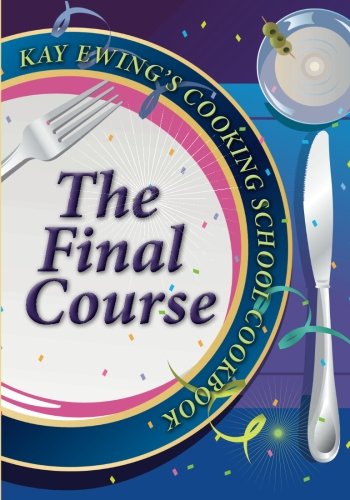 Imagen de archivo de Kay Ewing's Cooking School Cookbook The Final Course a la venta por GF Books, Inc.