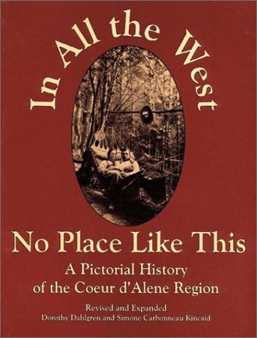 Stock image for In All the West No Place Like This: A Pictorial History of the Coeur d*Alene Region for sale by dsmbooks