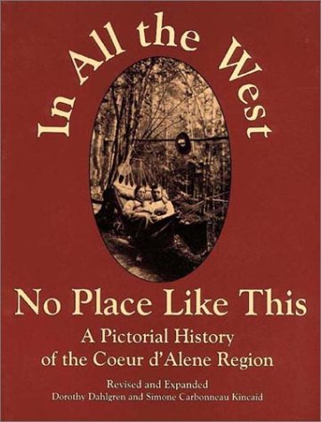 Stock image for In All the West No Place Like This: A Pictorial History of the Coeur d'Alene Region for sale by ThriftBooks-Atlanta