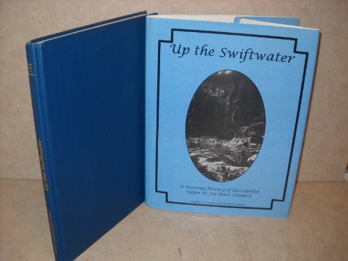 9780964364721: Up the Swiftwater: A Pictorial History of the Colorful Upper St. Joe River Country