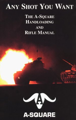 Any Shot You Want: The A-Square Handloading and Rifle Manual (9780964368316) by Alphin, Arthur B.