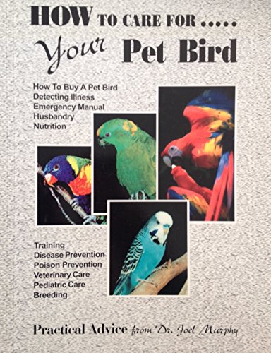 Stock image for How to Care for Your Pet Bird: Practical Advice from Dr. Joel Murphy for sale by ThriftBooks-Atlanta