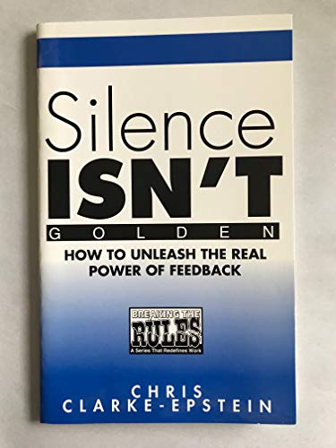 Silence Isn't Golden: How to unleash the real power of feedback (9780964393349) by Clarke-Epstein, Chris