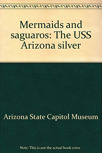 Stock image for Mermaids and Saguaros: The USS Arizona silver for sale by Sabino Books