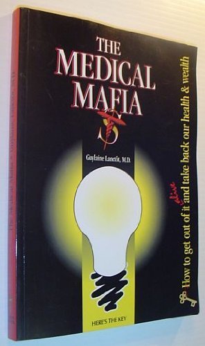 9780964412606: The Medical Mafia: How to Get Out of it Alive and Take Back Our Health and Wealth