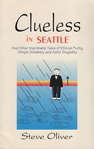 Stock image for Clueless in Seattle and Other Improbable tales of Ethical Purity, Simple Snobbery and Awful Stupidity for sale by BOOK'EM, LLC