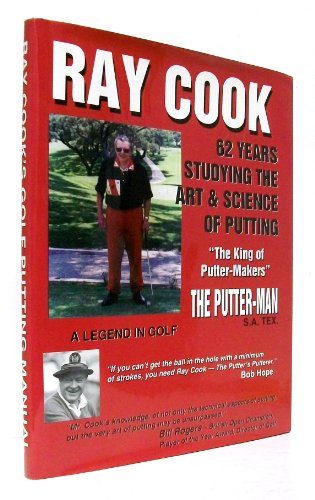 Ray Cook, A Legend in Golf: Sixty-Two Years Studying the Art and Science of Putting