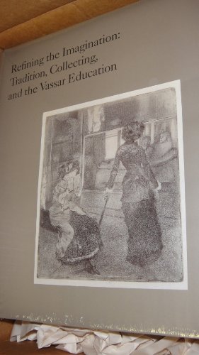 Imagen de archivo de Refining the Imagination: Tradition, Collecting, and the Vassar Education a la venta por HPB-Diamond