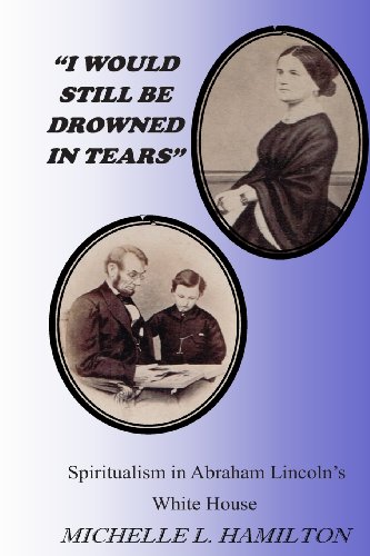 Beispielbild fr I Would Still Be Drowned in Tears": Spiritualism in Abraham Lincoln's White House zum Verkauf von SecondSale