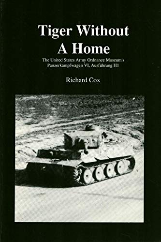 Tiger without a home: The United States Army Ordnance Museum's Panzerkampfwagen VI, AusfuÌˆhrung H1 (9780964435919) by Cox, Richard
