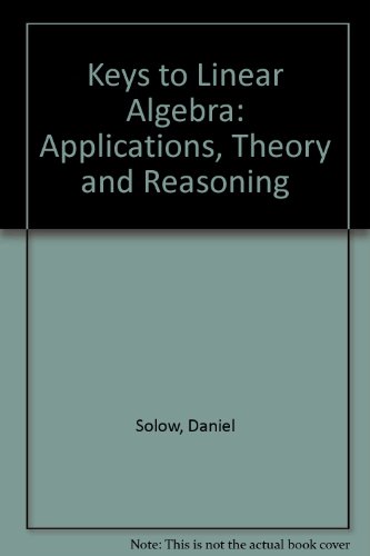 Beispielbild fr The Keys to Linear Algebra : Applications, Theory and Reasoning zum Verkauf von Better World Books