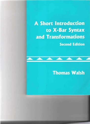 A Short Introduction to X-Bar Syntax and Transformations, 2nd Edition (9780964463684) by Walsh, Thomas