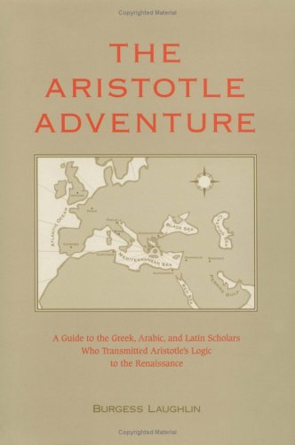 Stock image for The Aristotle Adventure: A Guide to the Greek, Arabic, & Latin Scholars Who Transmitted Aristotle's Logic to the Renaissance for sale by Ergodebooks
