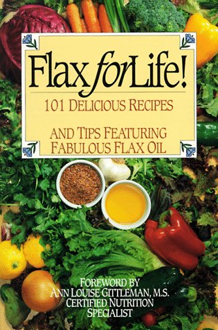 9780964507524: Flax for Life!: 101 Delicious Recipes and Tips Featuring Fabulous Flax Oil