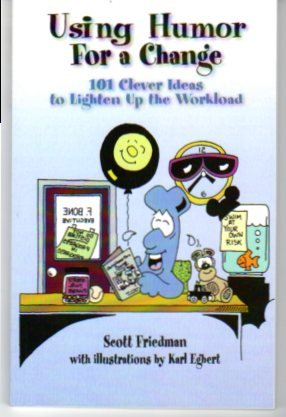 Using Humor For a Change: 101 Clever Ideas to Lighten Up the Workload (9780964521223) by Friedman, Scott