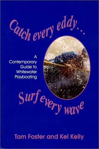 Catch Every Eddy . Surf Every Wave: A Contemporary Guide to Whitewater Playboating