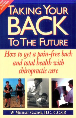 Taking Your Back to the Future: How to Get a Pain-Free Back and Total Health With Chiropractic Care