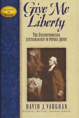 Beispielbild fr Give Me Liberty : The Uncompromising Statesmanship of Patrick Henry zum Verkauf von Books From California