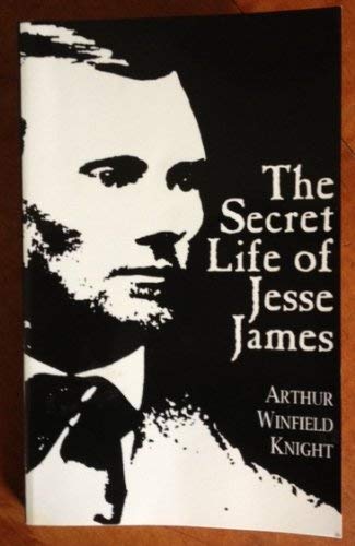 The Secret Life of Jesse James (9780964565524) by Arthur Winfield Knight