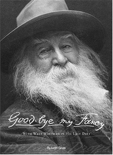 Good-Bye, My Fancy: With Walt Whitman in His Last Days