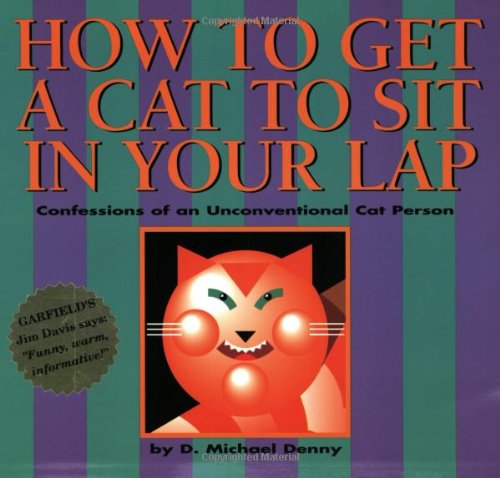 Beispielbild fr How to Get a Cat to Sit in Your Lap: Confessions of an Unconventional Cat Person zum Verkauf von Robinson Street Books, IOBA