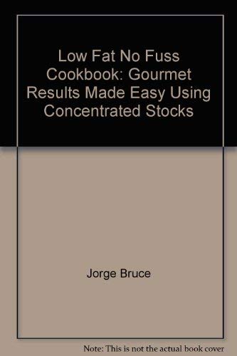 9780964582712: Low Fat No Fuss Cookbook: Gourmet Results Made Easy Using Concentrated Stocks