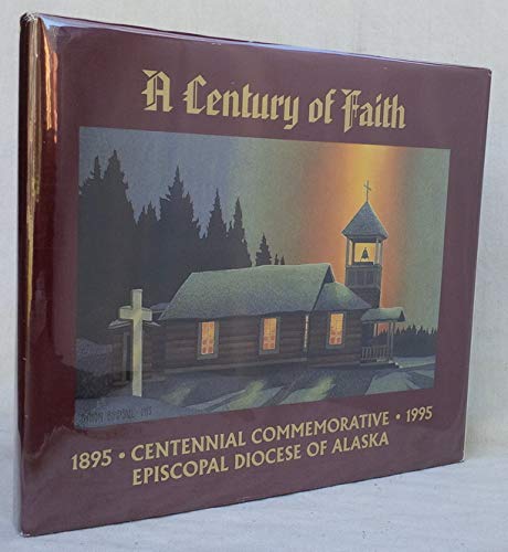 Stock image for A Century of Faith: Centennial Commemorative, 1895-1995, Episcopal Diocese of Alaska for sale by gigabooks