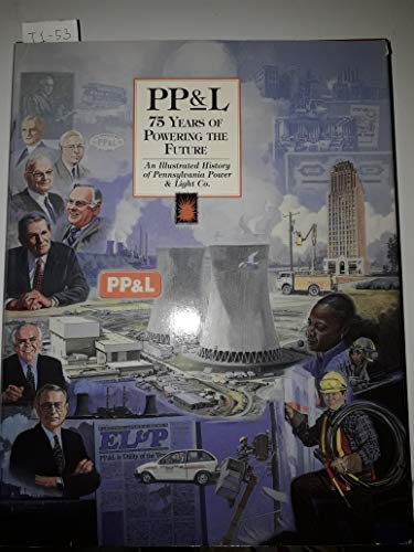 Stock image for PP&L: 75 Years of Powering the Future : An Illustrated History of Pennsylvania Power and Light Co. for sale by Better World Books