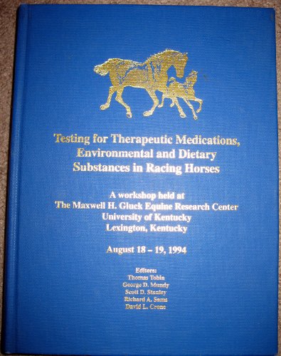 Stock image for Testing for Therapeutic Medications, Environmental and Dietary Substances in Racing Horses: A Workshop Held At the Maxwell H. Gluck Equine Research Center. for sale by Old Army Books