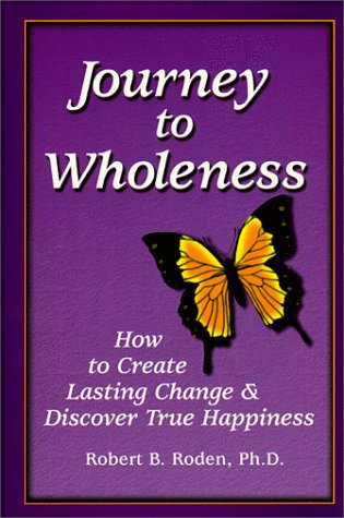 Beispielbild fr Journey to Wholeness : How to Create Lasting Change and Discover True Happiness zum Verkauf von Better World Books