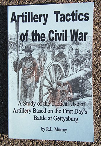 9780964626164: Artillery tactics of the Civil War: A study of the tactical use of artillery based on the first day's battle at Gettysburg