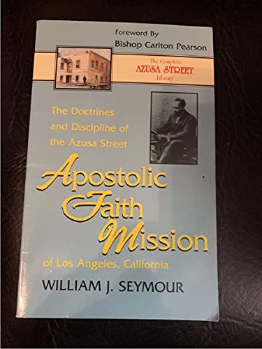 

The Doctrines and Discipline of the Azusa Street Apostolic Faith Mission of Los Angeles (The Complete Azusa Street Library)