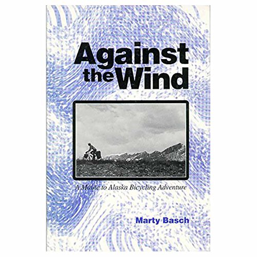 9780964651005: Against the Wind: A Maine to Alaska Bicycling Adventure