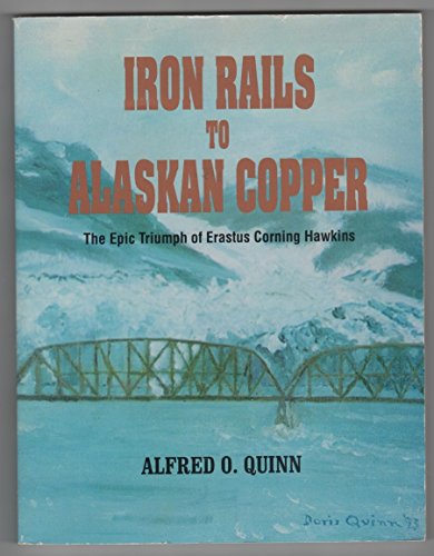 Stock image for Iron Rails to Alaskan Copper: The Epic Triumph of Erastus Corning Hawkins for sale by BooksRun