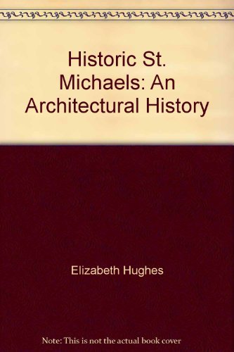Historic St. Michaels: An architectural history (9780964667907) by Hughes, Elizabeth