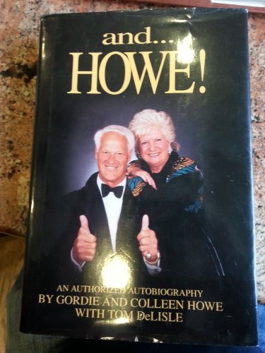And ...Howe!: An Authorized Autobiography (9780964714908) by Howe, Gordie; Howe, Colleen; Delisle, Tom
