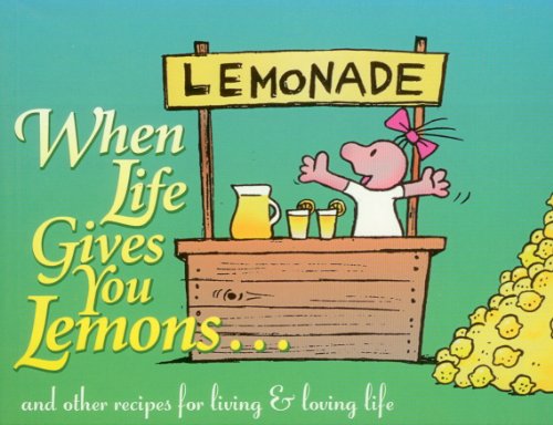 Beispielbild fr When Life Gives You Lemons: And Other Recipes for Living and Loving Life zum Verkauf von Goodwill Books