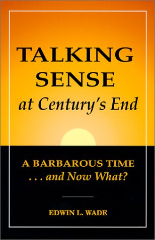 Stock image for Talking Sense at Century's End: A Barbarous Time.and Now What? for sale by Revaluation Books