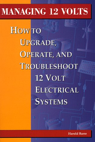 9780964738614: Managing 12 Volts: How to Upgrade, Operate, and Troubleshoot 12 Volt Electrical Systems