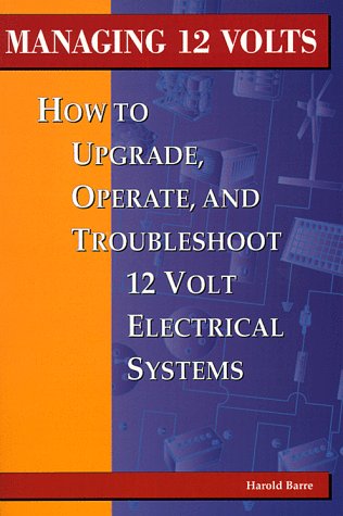 Imagen de archivo de Managing 12 Volts: How to Upgrade, Operate, and Troubleshoot 12 Volt Electrical Systems a la venta por Gulf Coast Books