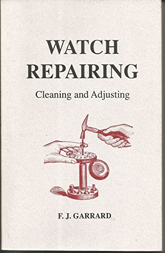 Imagen de archivo de Watch Repairing: Cleaning and Adjusting : A Practical Handbook Dealing With the Materials and Tools Used, and the Methods of Repairing, Cleaning, Altering, and adjusti a la venta por ThriftBooks-Dallas