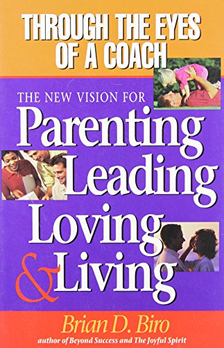 Through the Eyes of a Coach: The New Vision For Parenting Leading Loving & Living (9780964745353) by Brian D. Biro